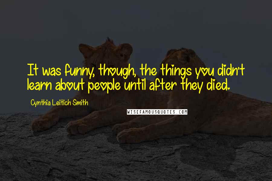 Cynthia Leitich Smith quotes: It was funny, though, the things you didn't learn about people until after they died.