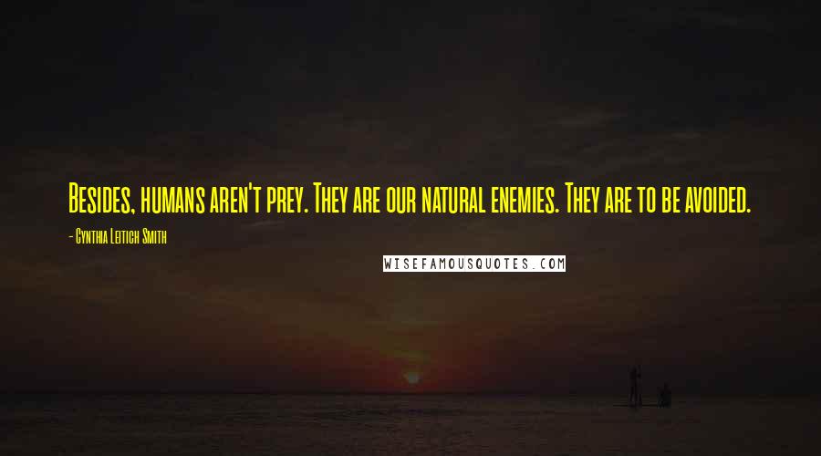 Cynthia Leitich Smith quotes: Besides, humans aren't prey. They are our natural enemies. They are to be avoided. Cynthia Leitich Smith quotes: Besides, humans aren't prey. They are our natural enemies. They are to be avoided.