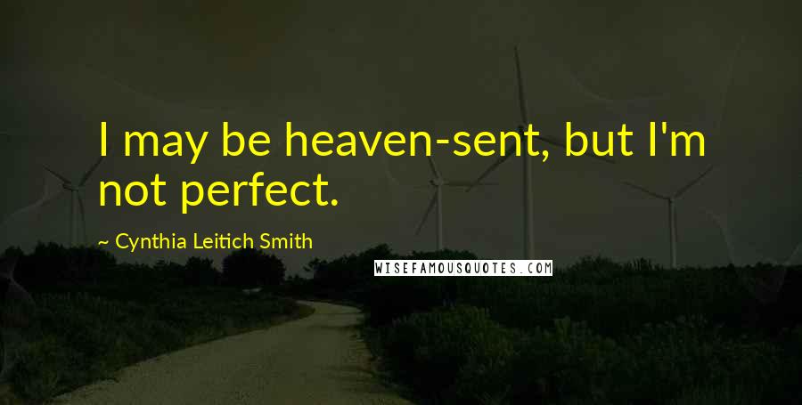Cynthia Leitich Smith quotes: I may be heaven-sent, but I'm not perfect. Cynthia Leitich Smith quotes: I may be heaven-sent, but I'm not perfect.