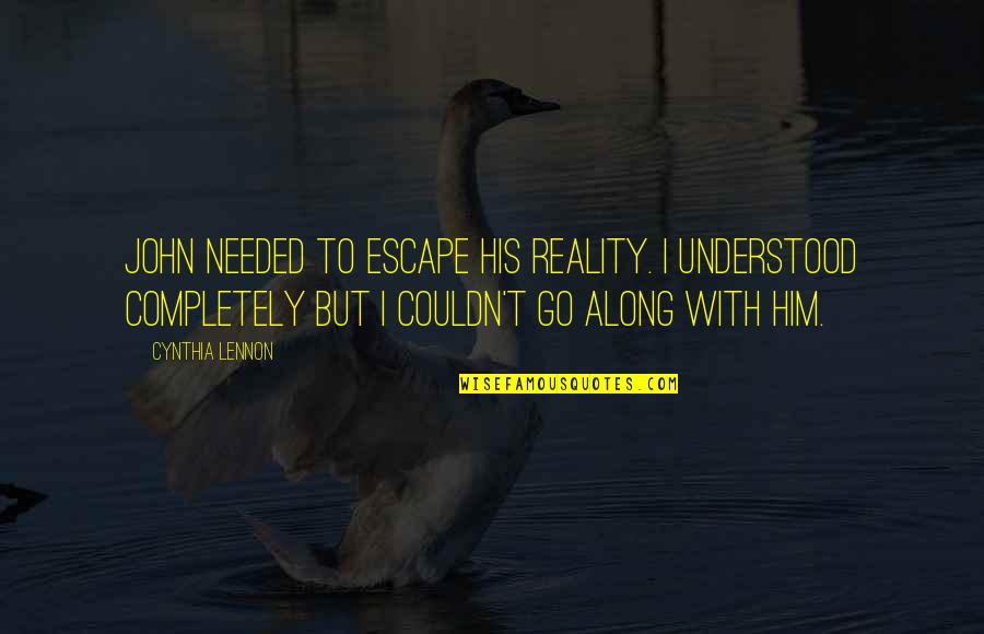 Cynthia Lennon Quotes By Cynthia Lennon: John needed to escape his reality. I understood