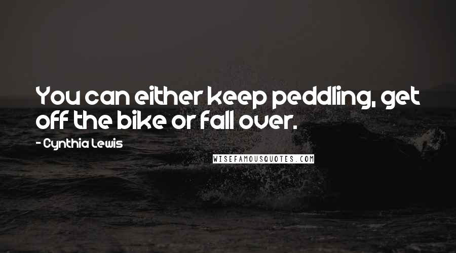 Cynthia Lewis quotes: You can either keep peddling, get off the bike or fall over.