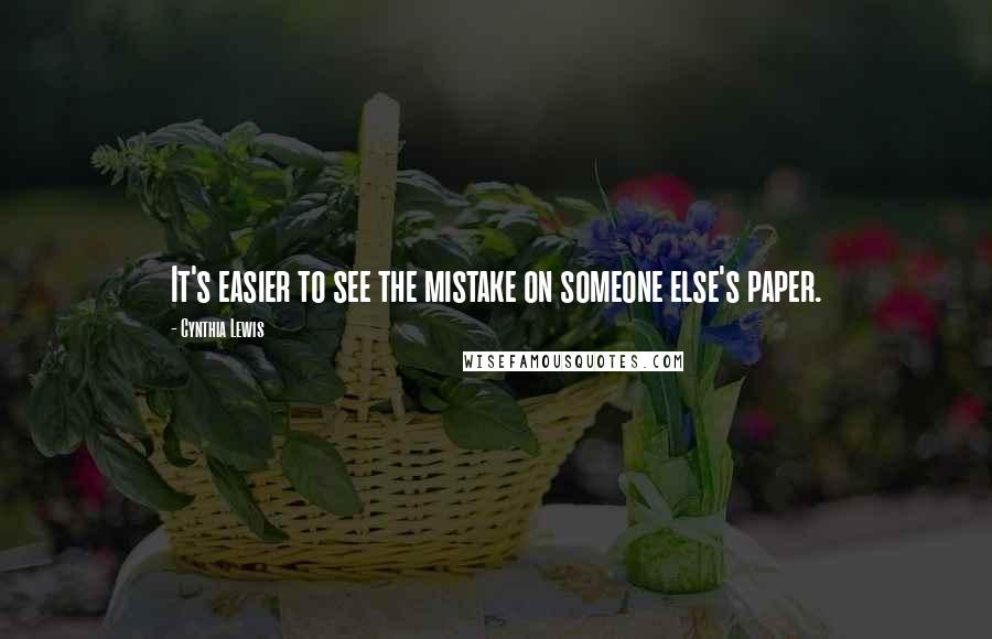 Cynthia Lewis quotes: It's easier to see the mistake on someone else's paper.