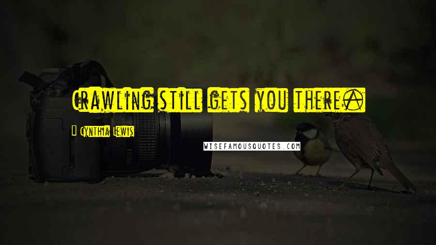 Cynthia Lewis quotes: Crawling still gets you there.