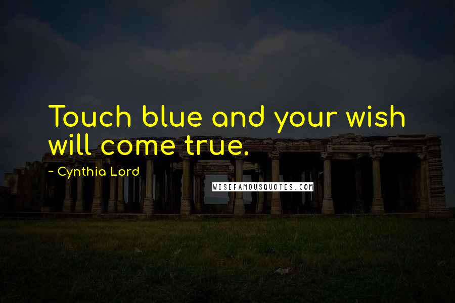 Cynthia Lord quotes: Touch blue and your wish will come true.