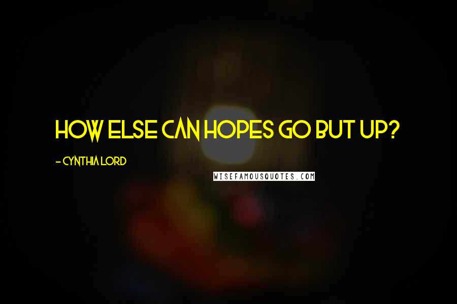 Cynthia Lord quotes: How else can hopes go but up?