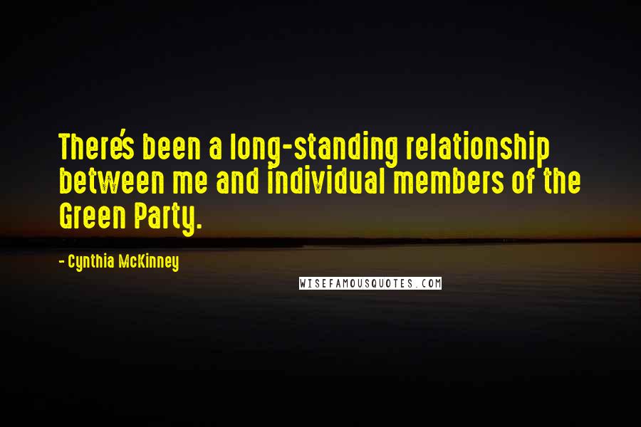 Cynthia McKinney quotes: There's been a long-standing relationship between me and individual members of the Green Party.