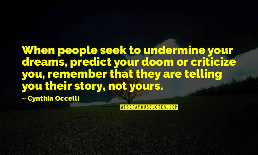 Cynthia Occelli Quotes By Cynthia Occelli: When people seek to undermine your dreams, predict