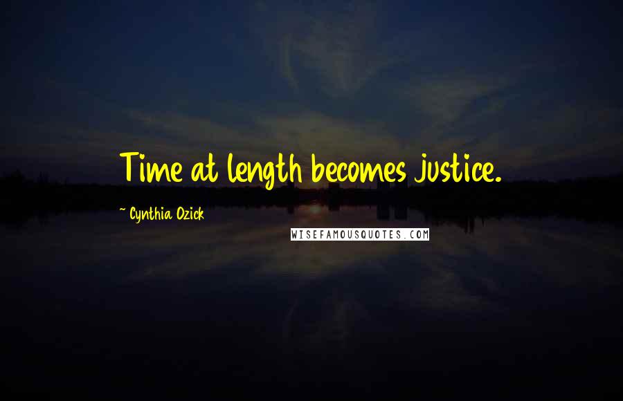 Cynthia Ozick quotes: Time at length becomes justice.