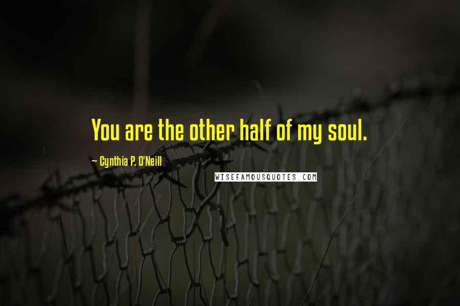 Cynthia P. O'Neill quotes: You are the other half of my soul.