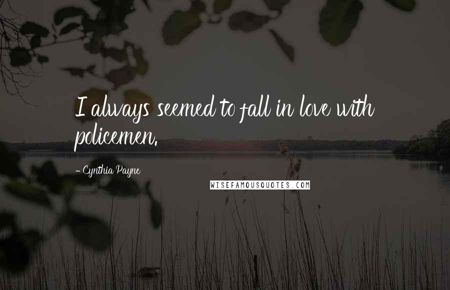 Cynthia Payne quotes: I always seemed to fall in love with policemen.