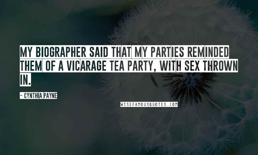 Cynthia Payne quotes: My biographer said that my parties reminded them of a vicarage tea party, with sex thrown in.