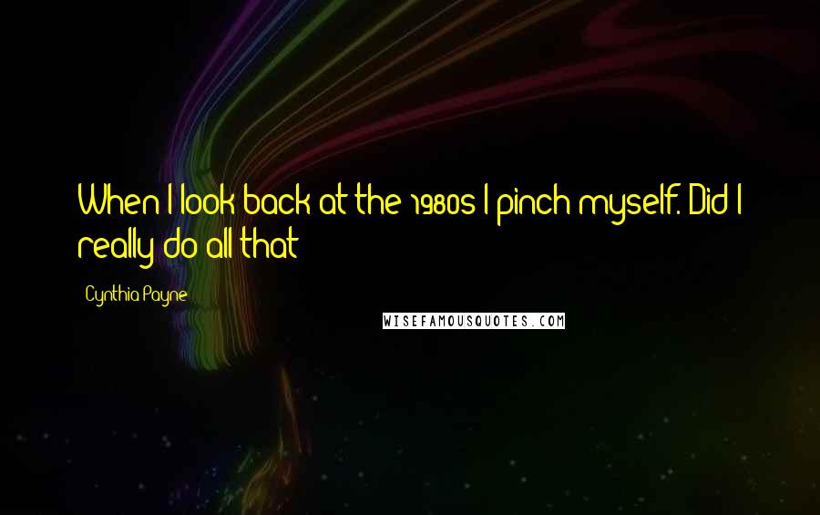 Cynthia Payne quotes: When I look back at the 1980s I pinch myself. Did I really do all that?