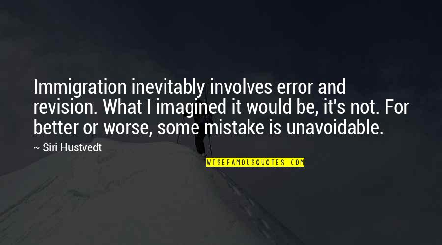 Cynthia Rothrock Quotes By Siri Hustvedt: Immigration inevitably involves error and revision. What I