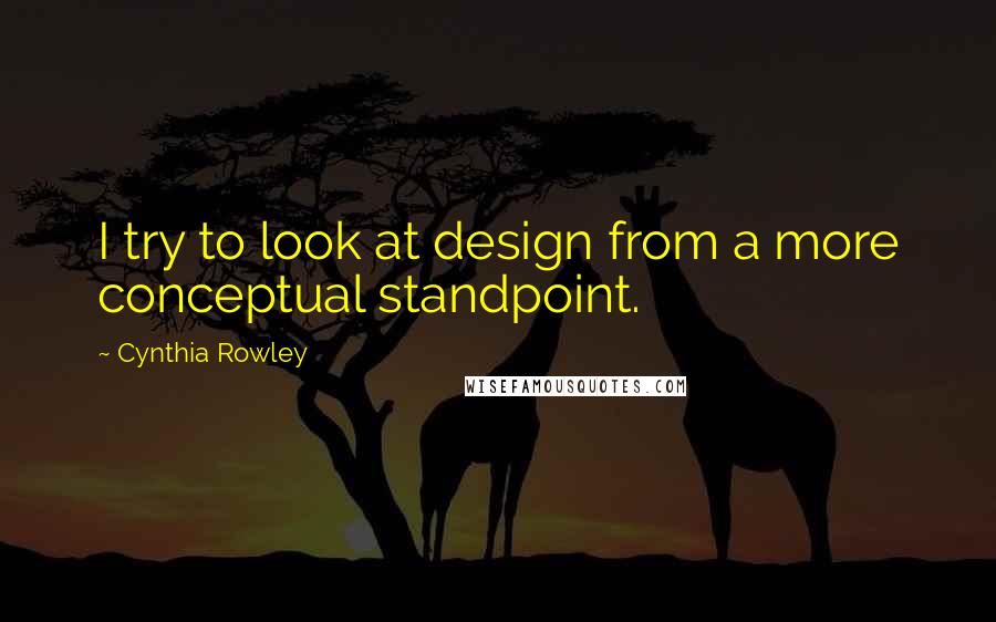 Cynthia Rowley quotes: I try to look at design from a more conceptual standpoint.