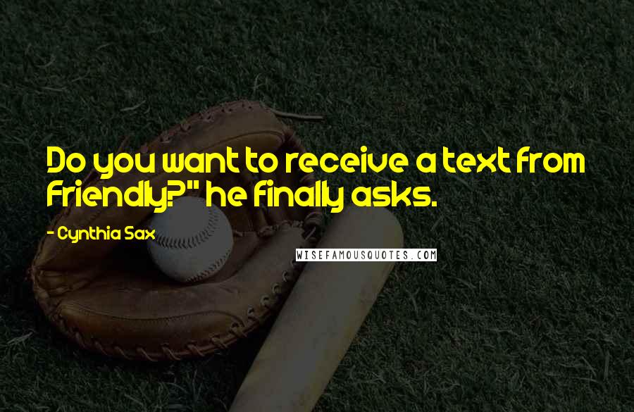 Cynthia Sax quotes: Do you want to receive a text from Friendly?" he finally asks.