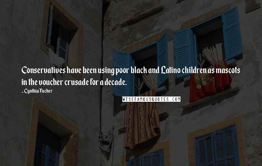 Cynthia Tucker quotes: Conservatives have been using poor black and Latino children as mascots in the voucher crusade for a decade. Cynthia Tucker quotes: Conservatives have been using poor black and Latino children as mascots in the voucher crusade for a decade.