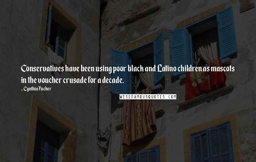 Cynthia Tucker quotes: Conservatives have been using poor black and Latino children as mascots in the voucher crusade for a decade.