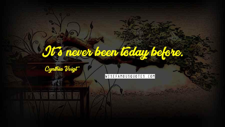 Cynthia Voigt quotes: It's never been today before.