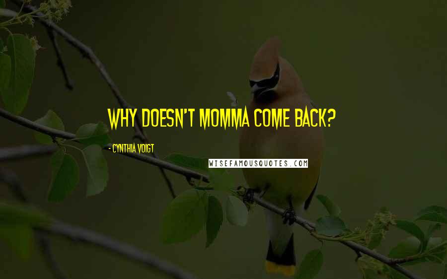 Cynthia Voigt quotes: Why doesn't momma come back?