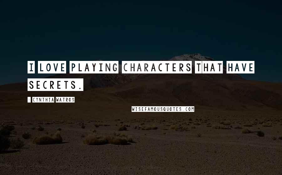 Cynthia Watros quotes: I love playing characters that have secrets.