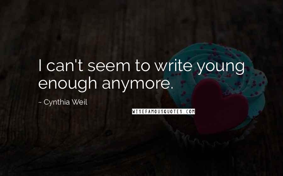 Cynthia Weil quotes: I can't seem to write young enough anymore.