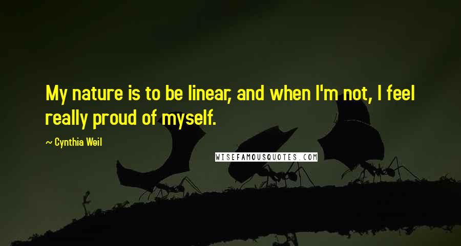 Cynthia Weil quotes: My nature is to be linear, and when I'm not, I feel really proud of myself.