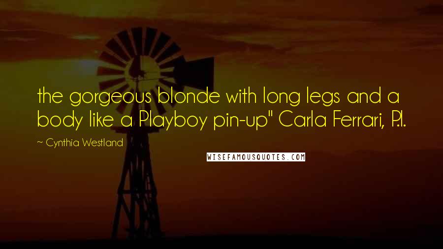 Cynthia Westland quotes: the gorgeous blonde with long legs and a body like a Playboy pin-up" Carla Ferrari, P.I.