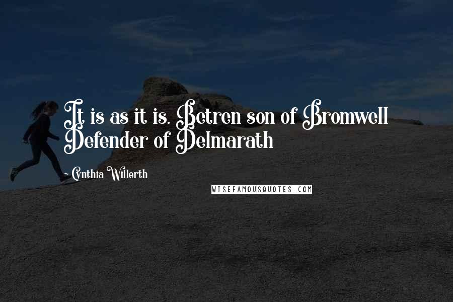 Cynthia Willerth quotes: It is as it is. Betren son of Bromwell Defender of Delmarath