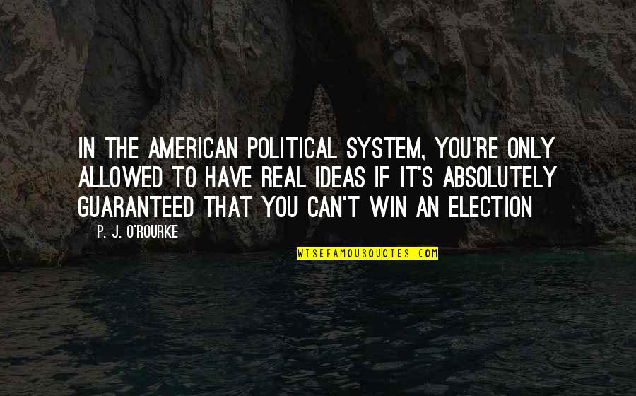 Cynthias Restaurant Quotes By P. J. O'Rourke: In the American political system, you're only allowed