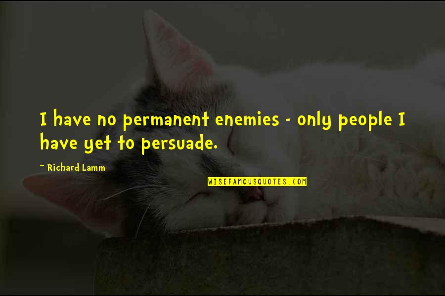 Cynthias Restaurant Quotes By Richard Lamm: I have no permanent enemies - only people