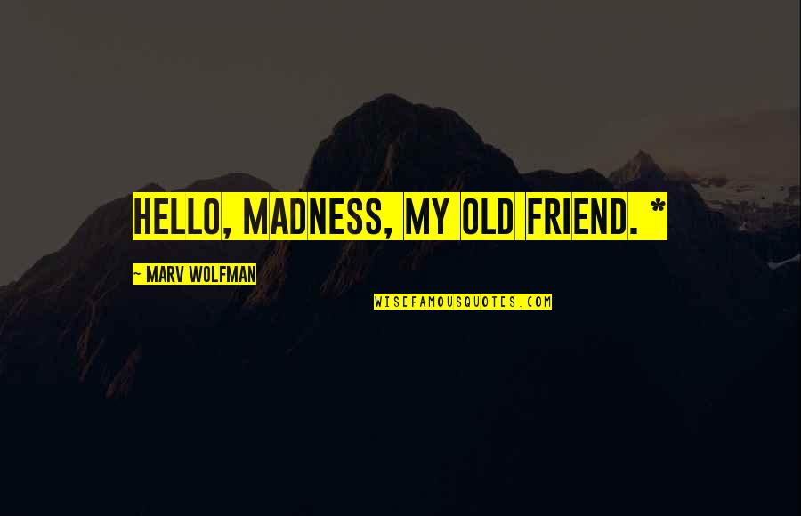 Cynyon Rodriguez Quotes By Marv Wolfman: Hello, madness, my old friend. * Cynyon Rodriguez Quotes By Marv Wolfman: Hello, madness, my old friend. *
