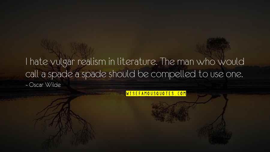 Cyoubx Quotes By Oscar Wilde: I hate vulgar realism in literature. The man