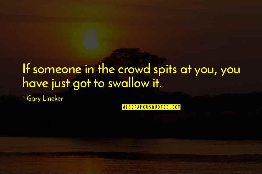 Cyplenkov Arm Quotes By Gary Lineker: If someone in the crowd spits at you,