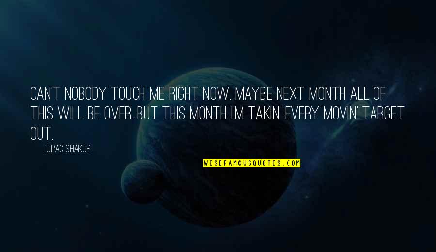 Cyplenkov Bagent Quotes By Tupac Shakur: Can't nobody touch me right now. Maybe next