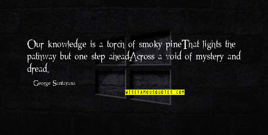 Cypresses Aeroplane Quotes By George Santayana: Our knowledge is a torch of smoky pineThat