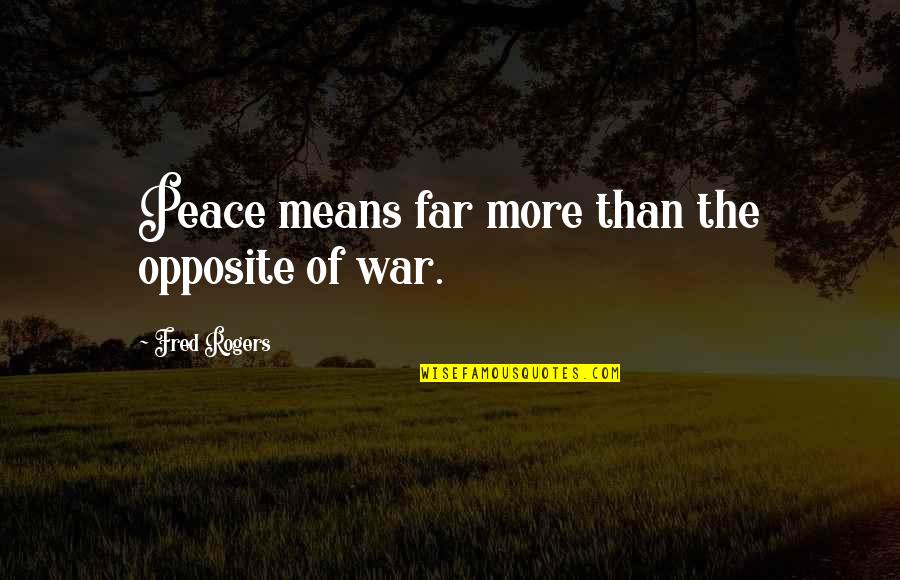 Cypresses Of Boca Quotes By Fred Rogers: Peace means far more than the opposite of