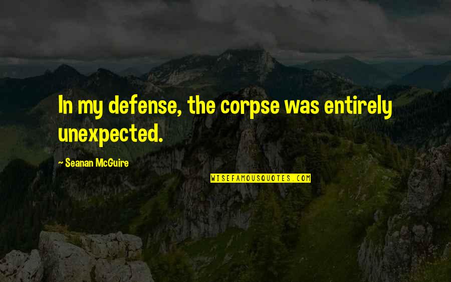 Cypresses Quotes By Seanan McGuire: In my defense, the corpse was entirely unexpected.