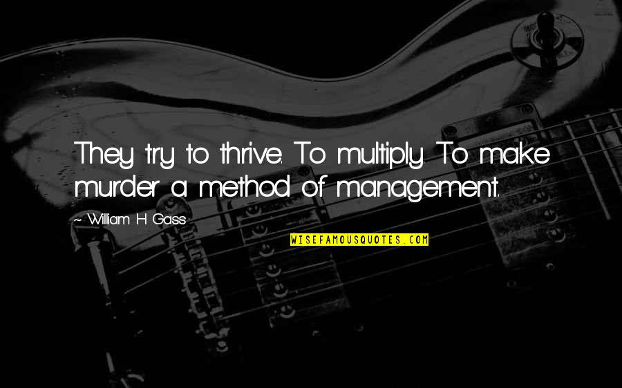 Cyprian Keyes Quotes By William H Gass: They try to thrive. To multiply. To make