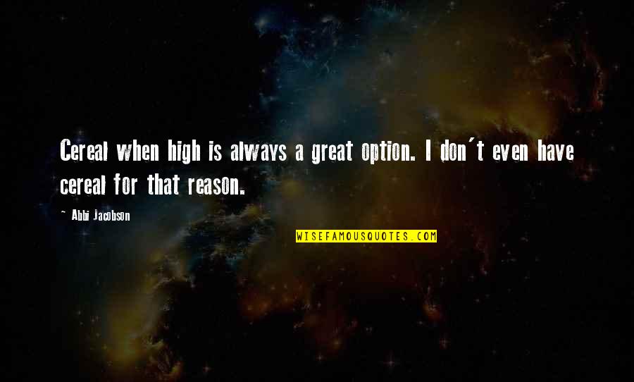 Cyprian Norwid Quotes By Abbi Jacobson: Cereal when high is always a great option. Cyprian Norwid Quotes By Abbi Jacobson: Cereal when high is always a great option.