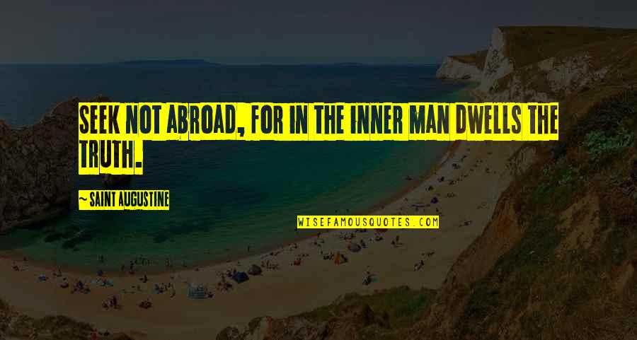 Cyprian Norwid Quotes By Saint Augustine: Seek not abroad, for in the inner man Cyprian Norwid Quotes By Saint Augustine: Seek not abroad, for in the inner man