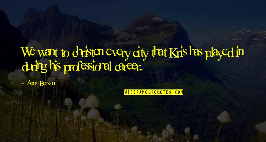 Cyprians Bistro Quotes By Anna Benson: We want to christen every city that Kris Cyprians Bistro Quotes By Anna Benson: We want to christen every city that Kris