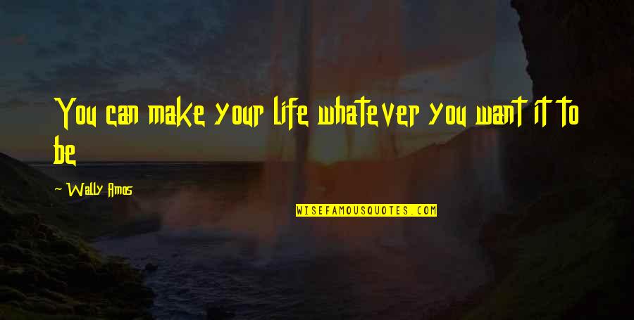 Cyprians Bistro Quotes By Wally Amos: You can make your life whatever you want Cyprians Bistro Quotes By Wally Amos: You can make your life whatever you want