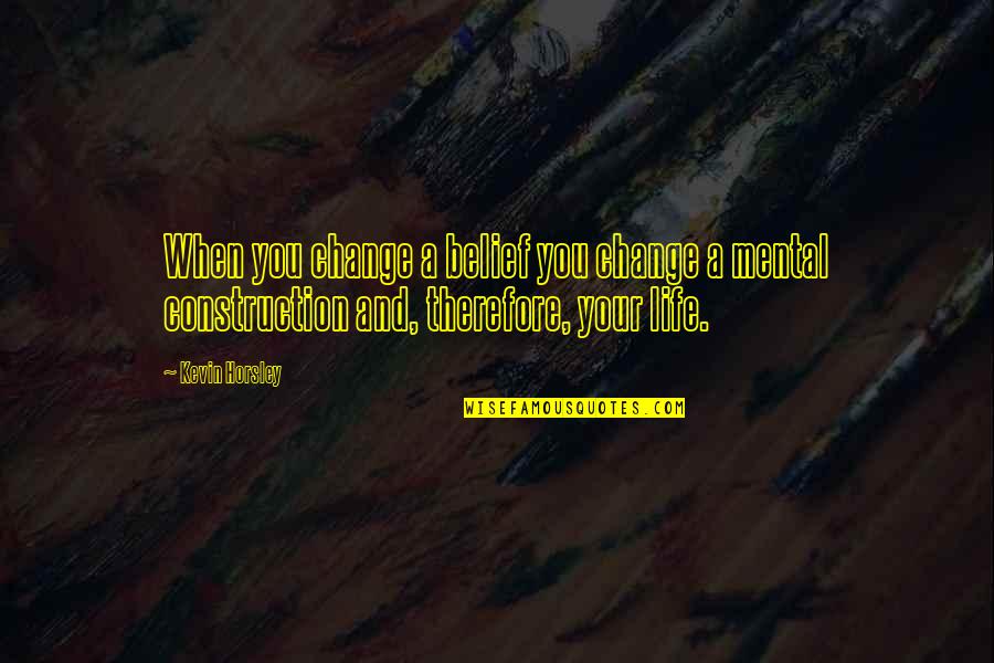 Cyprians Cubicle Quotes By Kevin Horsley: When you change a belief you change a Cyprians Cubicle Quotes By Kevin Horsley: When you change a belief you change a