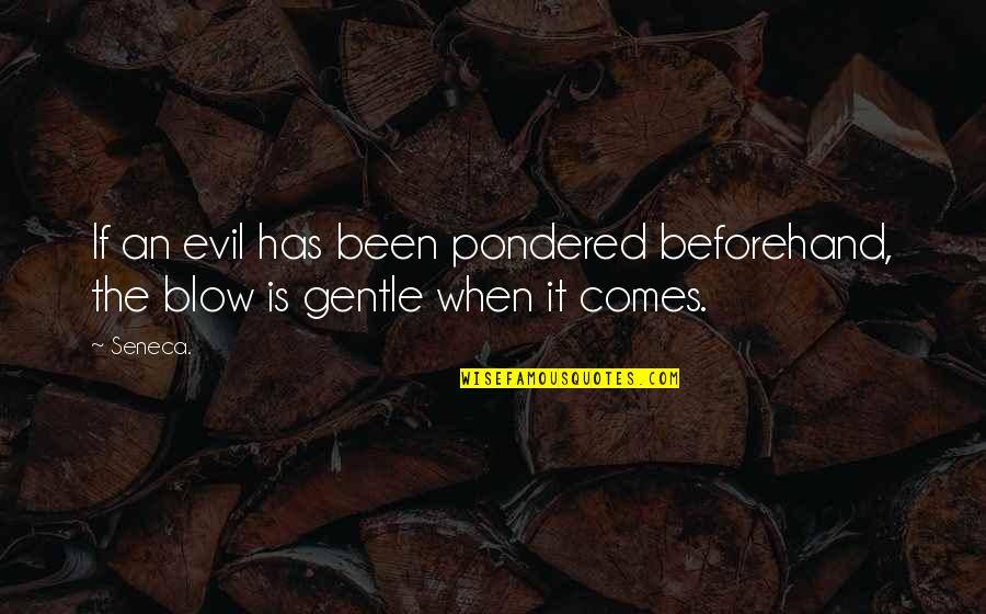Cyprina 6 Quotes By Seneca.: If an evil has been pondered beforehand, the