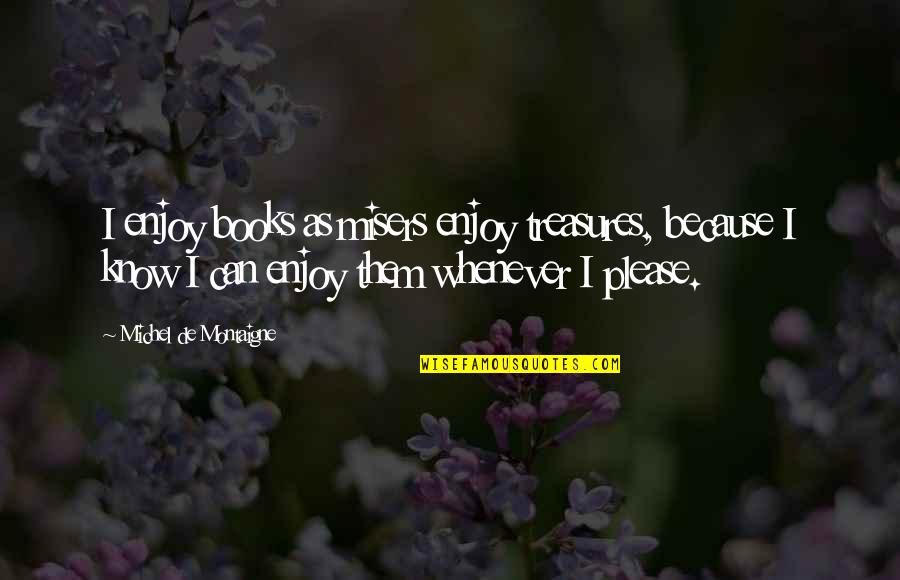 Cyprus Dispute Quotes By Michel De Montaigne: I enjoy books as misers enjoy treasures, because