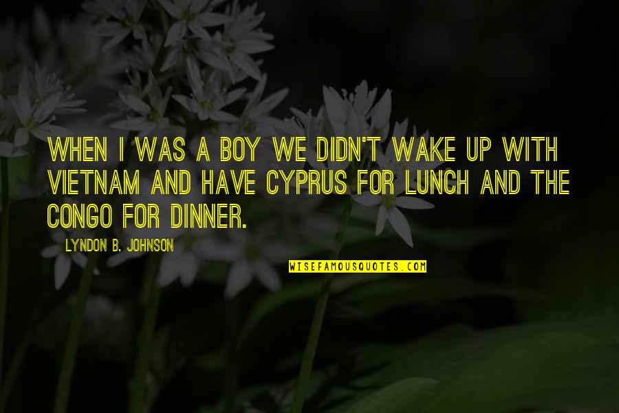 Cyprus Quotes By Lyndon B. Johnson: When I was a boy we didn't wake