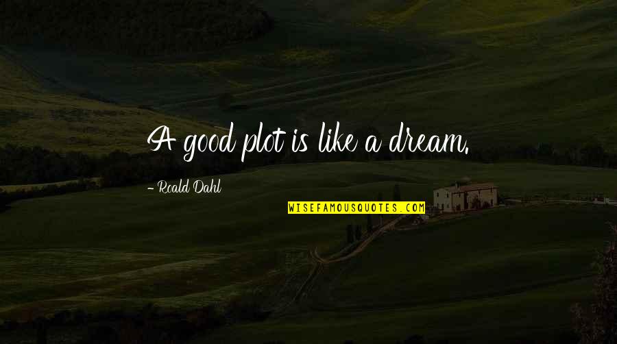 Cyrano Balcony Scene Quotes By Roald Dahl: A good plot is like a dream. Cyrano Balcony Scene Quotes By Roald Dahl: A good plot is like a dream.