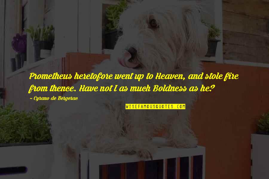 Cyrano Bergerac Quotes By Cyrano De Bergerac: Prometheus heretofore went up to Heaven, and stole Cyrano Bergerac Quotes By Cyrano De Bergerac: Prometheus heretofore went up to Heaven, and stole