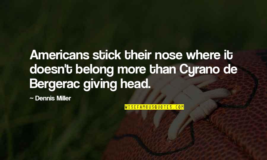 Cyrano Bergerac Quotes By Dennis Miller: Americans stick their nose where it doesn't belong Cyrano Bergerac Quotes By Dennis Miller: Americans stick their nose where it doesn't belong