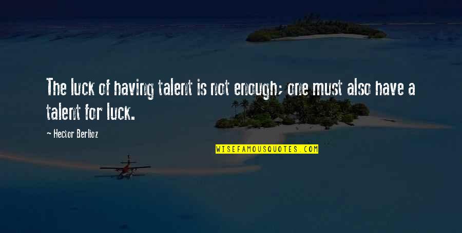 Cyrano Dating Agency Quotes By Hector Berlioz: The luck of having talent is not enough;